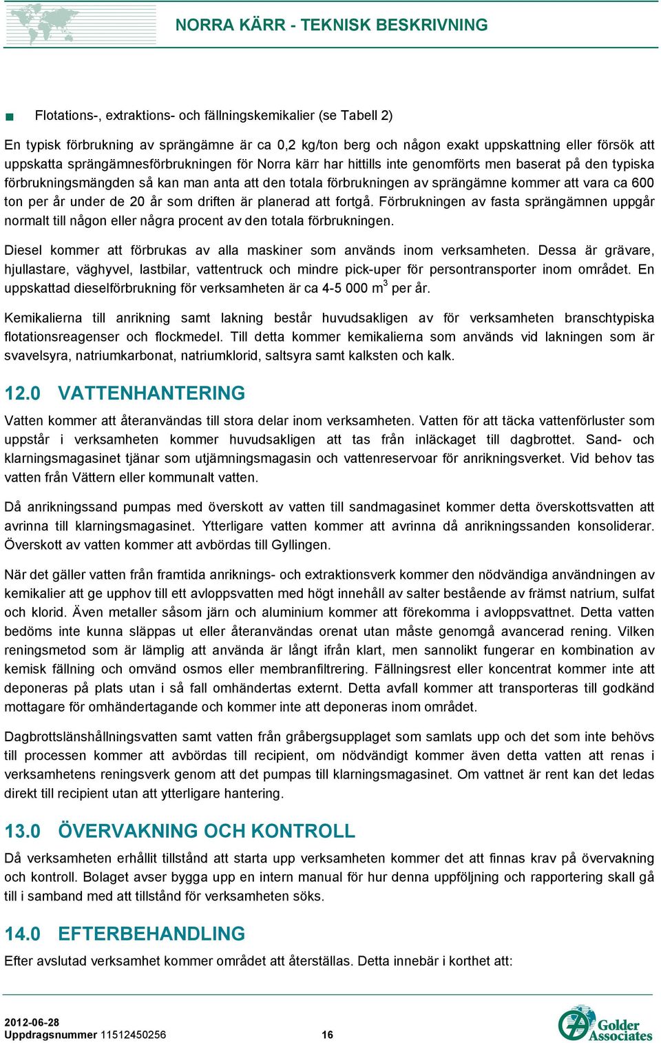 ton per år under de 20 år som driften är planerad att fortgå. Förbrukningen av fasta sprängämnen uppgår normalt till någon eller några procent av den totala förbrukningen.