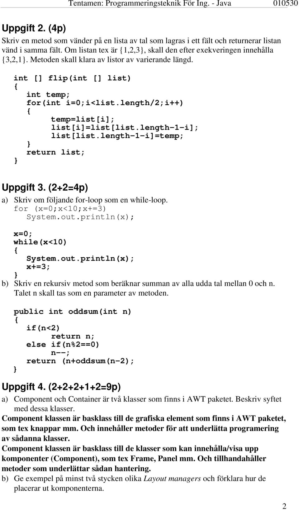 length-1-i]=temp; return list; Uppgift 3. (2+2=4p) a) Skriv om följande for-loop som en while-loop. for (x=0;x<10;x+=3) System.out.