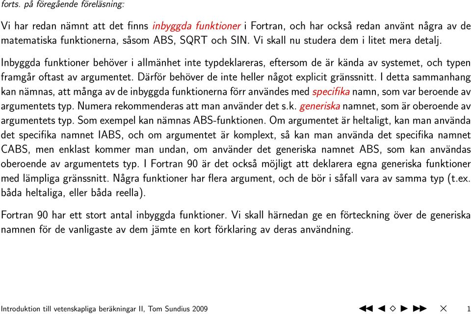 Därför behöver de inte heller något explicit gränssnitt. I detta sammanhang kan nämnas, att många av de inbyggda funktionerna förr användes med specifika namn, som var beroende av argumentets typ.