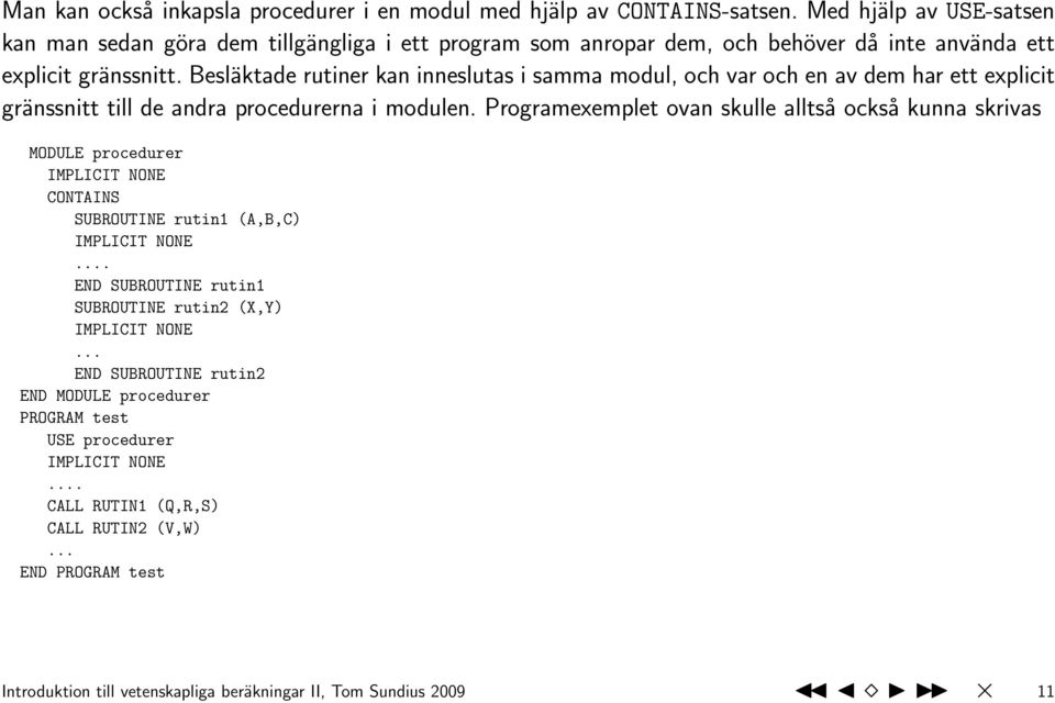 Besläktade rutiner kan inneslutas i samma modul, och var och en av dem har ett explicit gränssnitt till de andra procedurerna i modulen.