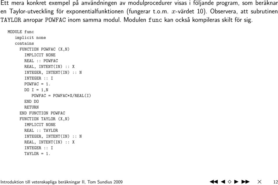 MODULE func implicit none contains FUNCTION POWFAC (X,N) REAL :: POWFAC REAL, INTENT(IN) :: X INTEGER, INTENT(IN) :: N INTEGER :: I POWFAC = 1.