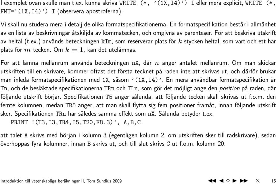 För att beskriva utskrift av heltal (t.ex.) används beteckningen kim, som reserverar plats för k stycken heltal, som vart och ett har plats för m tecken. Om k = 1, kan det utelämnas.