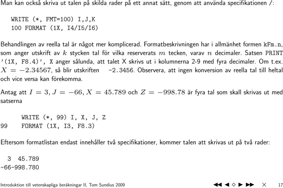 4), X anger sålunda, att talet X skrivs ut i kolumnerna 2-9 med fyra decimaler. Om t.ex. X = 2.34567, så blir utskriften -2.3456. Observera, att ingen konversion av reella tal till heltal och vice versa kan förekomma.