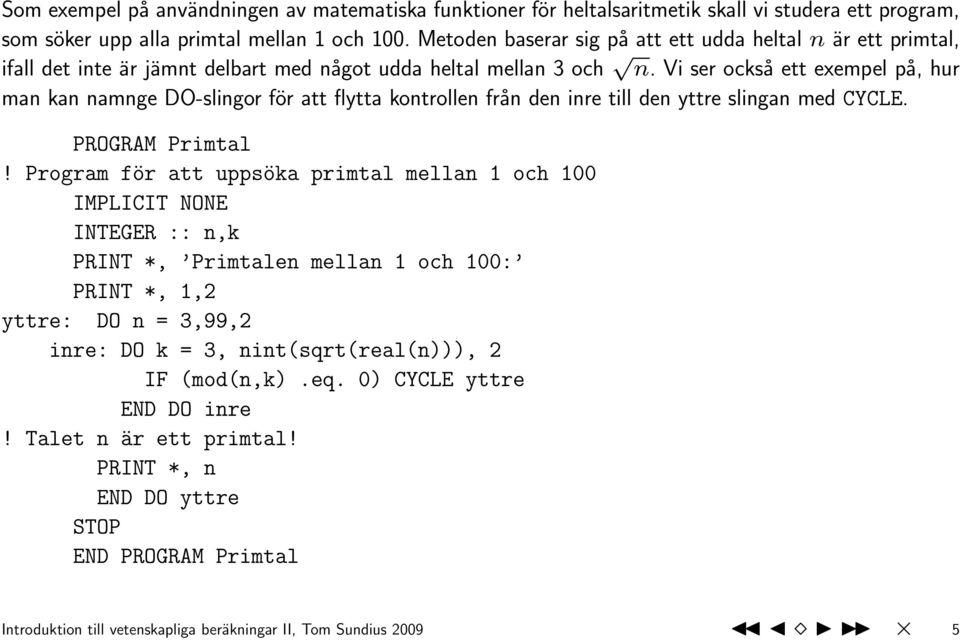 Vi ser också ett exempel på, hur man kan namnge DO-slingor för att flytta kontrollen från den inre till den yttre slingan med CYCLE. PROGRAM Primtal!