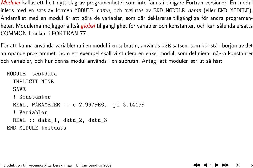 Modulerna möjliggör alltså global tillgänglighet för variabler och konstanter, och kan sålunda ersätta COMMON-blocken i FORTRAN 77.