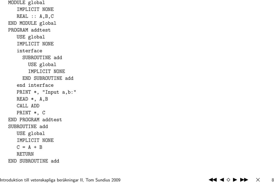 *, A,B CALL ADD PRINT *, C END PROGRAM addtest SUBROUTINE add USE global C = A + B