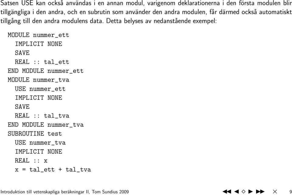 Detta belyses av nedanstående exempel: MODULE nummer_ett SAVE REAL :: tal_ett END MODULE nummer_ett MODULE nummer_tva USE nummer_ett