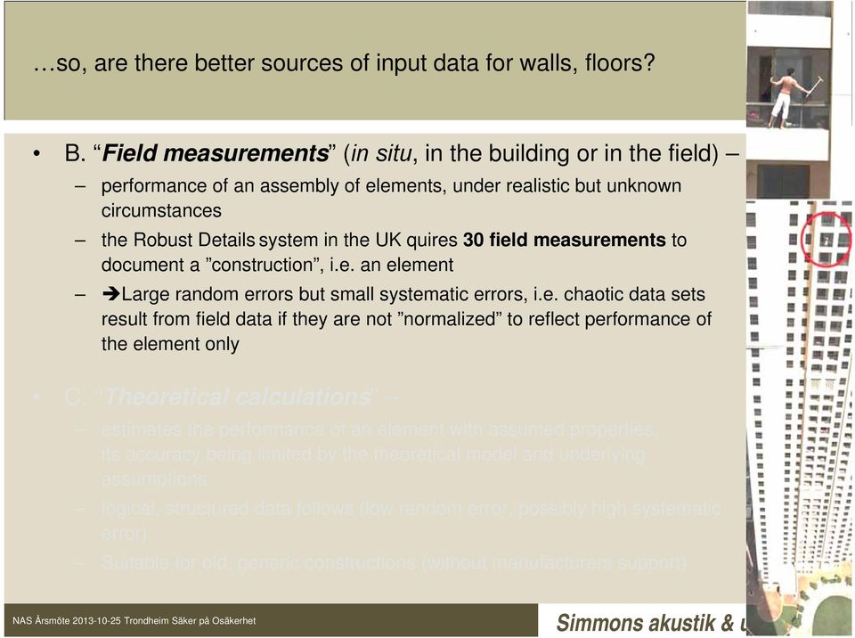 measurements to document a construction, i.e. an element Large random errors but small systematic errors, i.e. chaotic data sets result from field data if they are not normalized to reflect performance of the element only C.