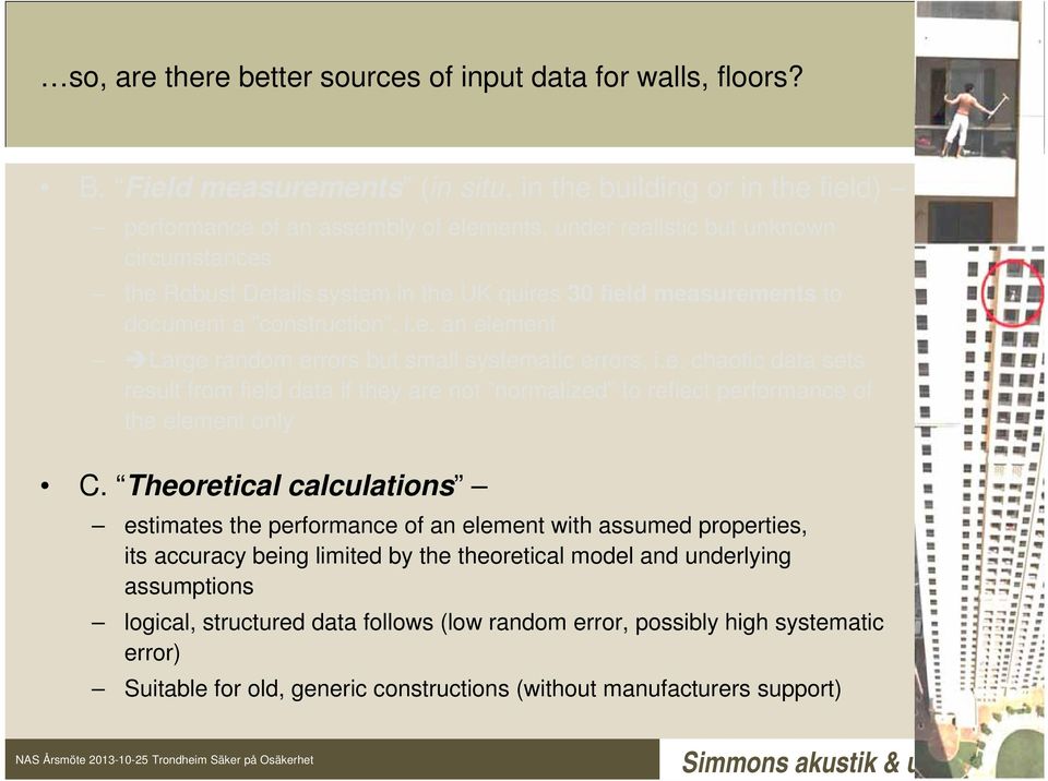 measurements to document a construction, i.e. an element Large random errors but small systematic errors, i.e. chaotic data sets result from field data if they are not normalized to reflect performance of the element only C.