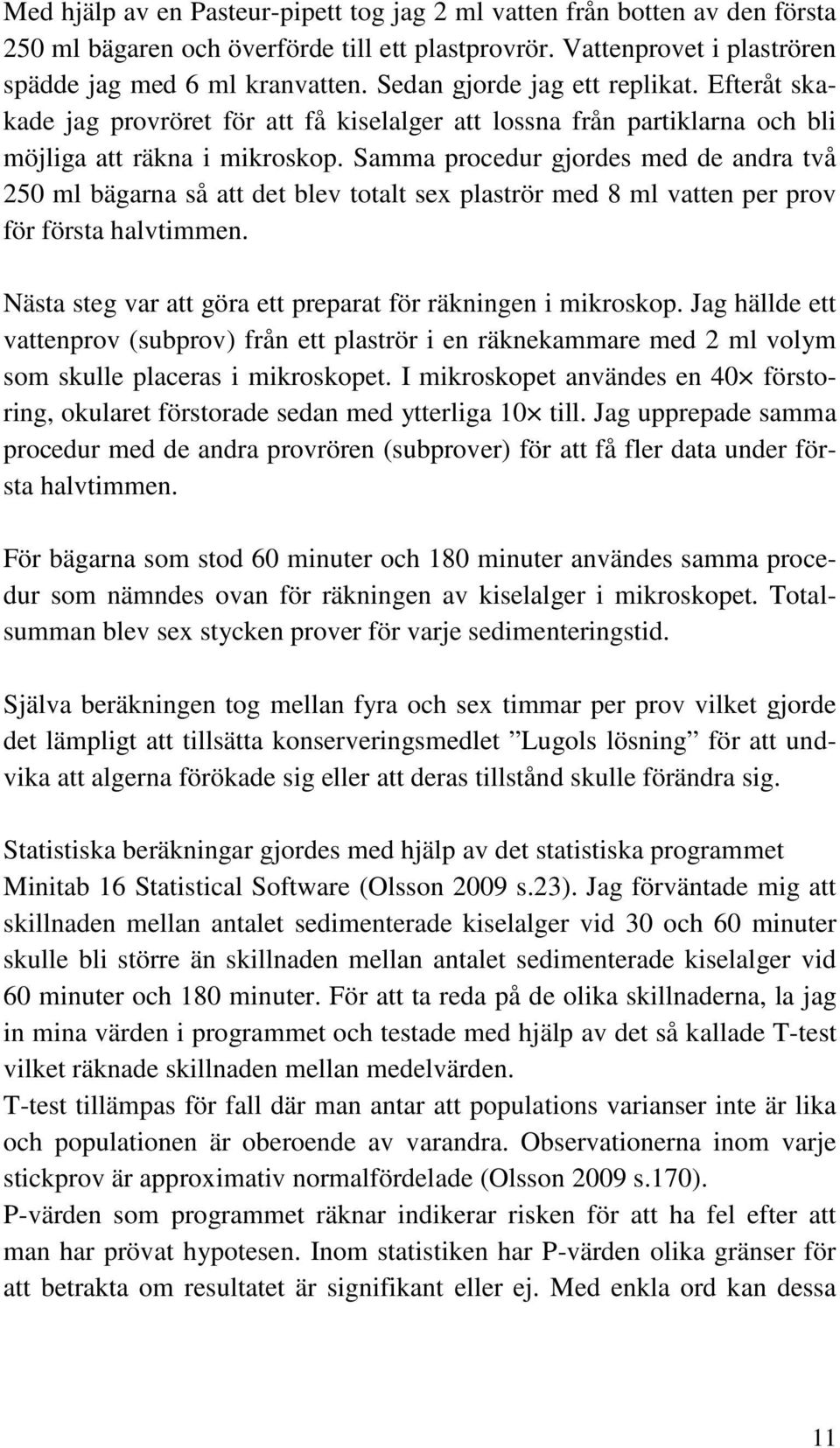 Samma procedur gjordes med de andra två 250 ml bägarna så att det blev totalt sex plaströr med 8 ml vatten per prov för första halvtimmen.