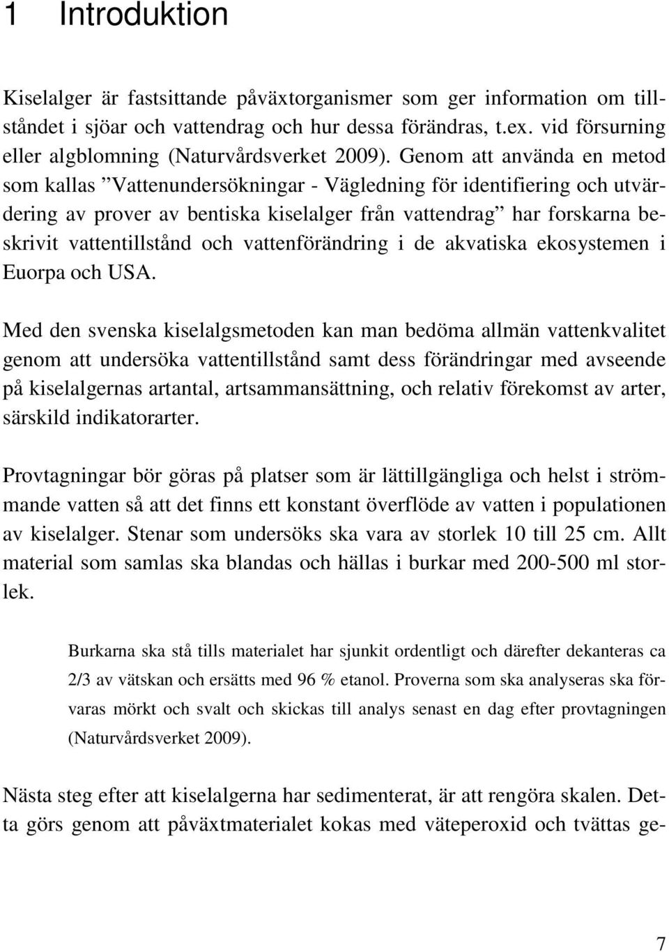 Genom att använda en metod som kallas Vattenundersökningar - Vägledning för identifiering och utvärdering av prover av bentiska kiselalger från vattendrag har forskarna beskrivit vattentillstånd och