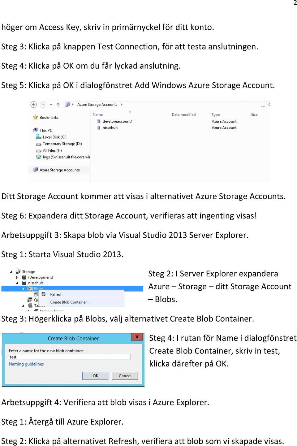 Steg 6: Expandera ditt Storage Account, verifieras att ingenting visas! Arbetsuppgift 3: Skapa blob via Visual Studio 2013 Server Explorer. Steg 1: Starta Visual Studio 2013.