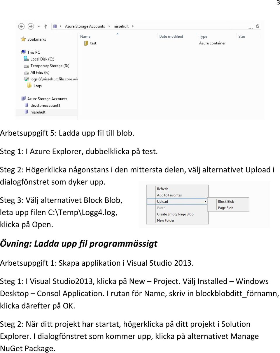 log, klicka på Open. Övning: Ladda upp fil programmässigt Arbetsuppgift 1: Skapa applikation i Visual Studio 2013. Steg 1: I Visual Studio2013, klicka på New Project.