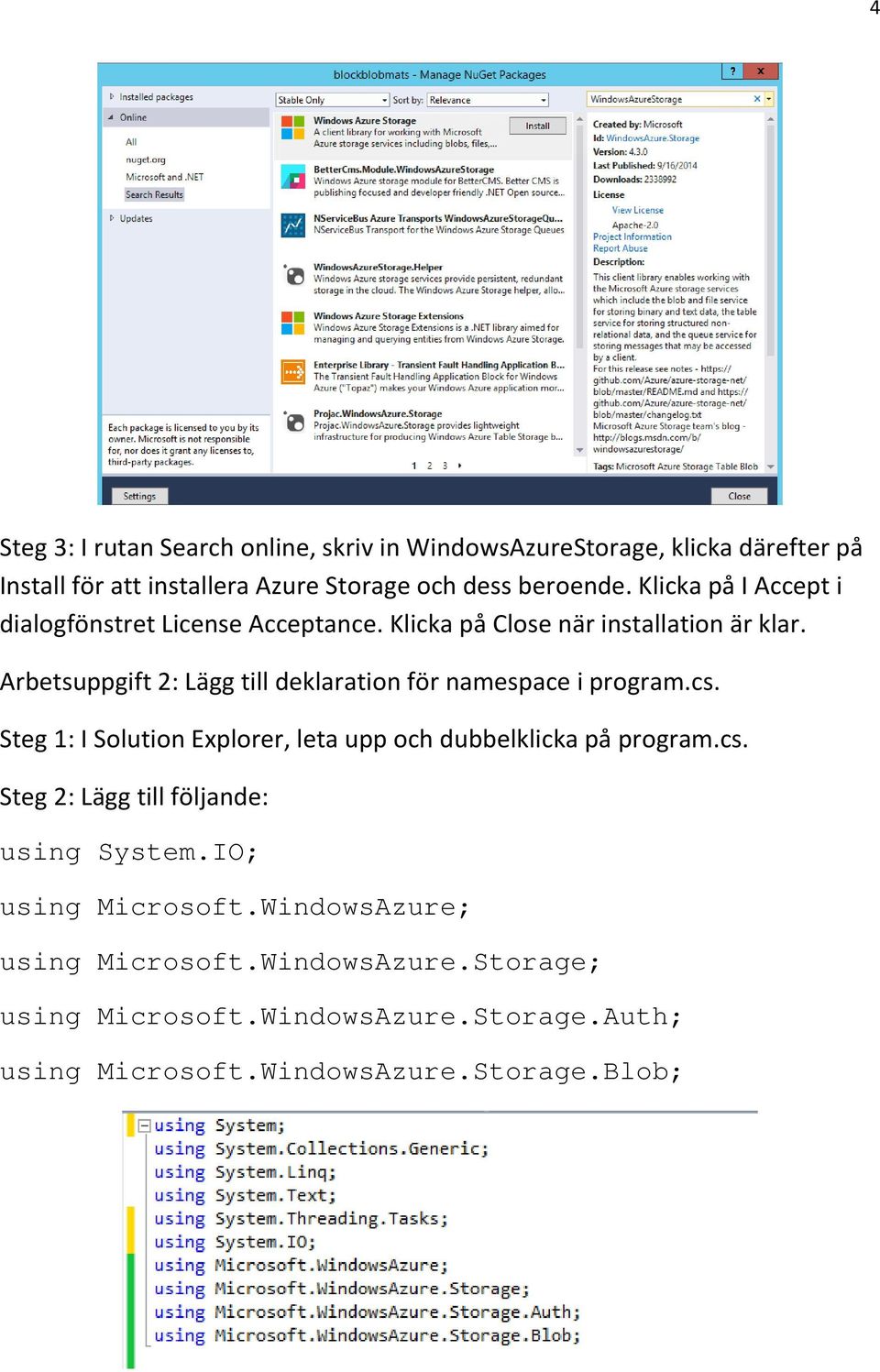 Arbetsuppgift 2: Lägg till deklaration för namespace i program.cs. Steg 1: I Solution Explorer, leta upp och dubbelklicka på program.cs. Steg 2: Lägg till följande: using System.