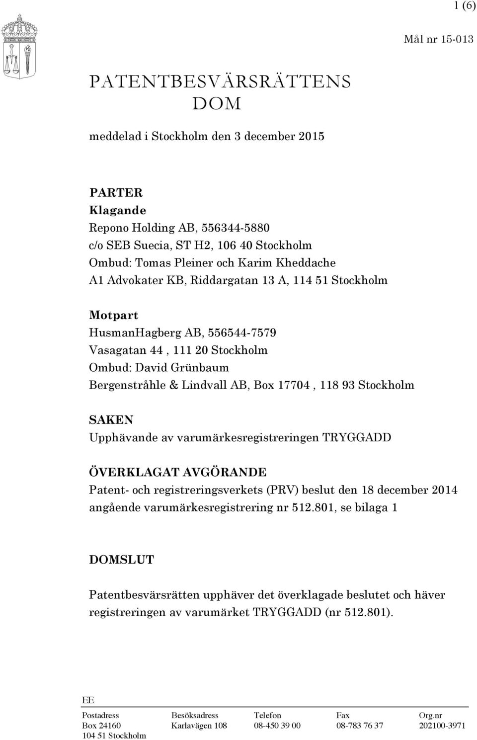 118 93 Stockholm SAKEN Upphävande av varumärkesregistreringen TRYGGADD ÖVERKLAGAT AVGÖRANDE Patent- och registreringsverkets (PRV) beslut den 18 december 2014 angående varumärkesregistrering nr 512.