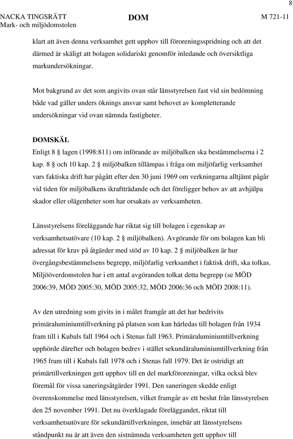 DOMSKÄL Enligt 8 lagen (1998:811) om införande av miljöbalken ska bestämmelserna i 2 kap. 8 och 10 kap.