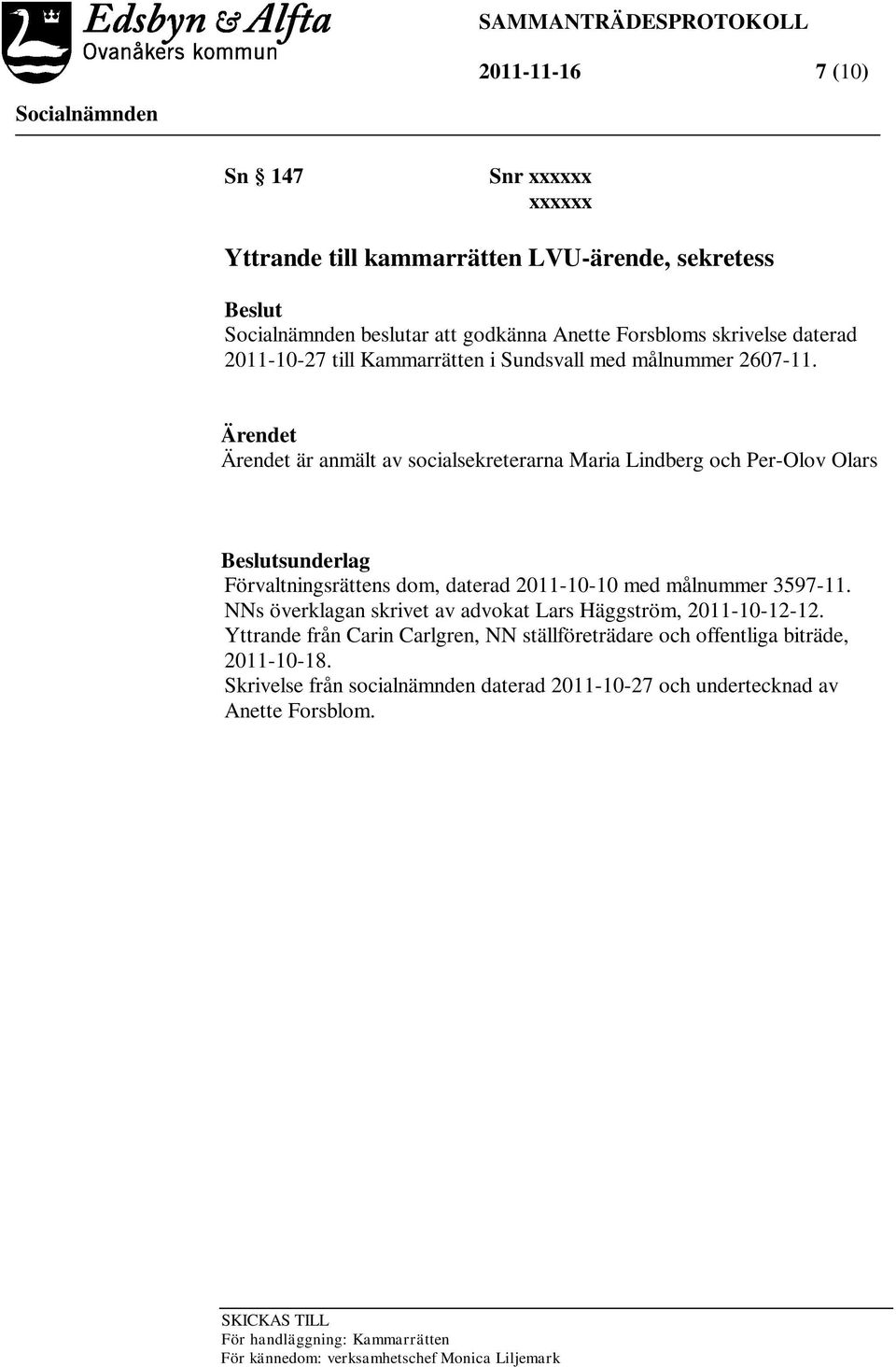 Ärendet Ärendet är anmält av socialsekreterarna Maria Lindberg och Per-Olov Olars sunderlag Förvaltningsrättens dom, daterad 2011-10-10 med målnummer 3597-11.