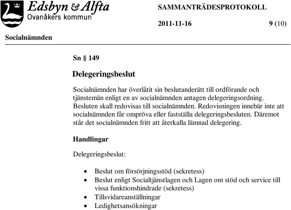 Redovisningen innebär inte att socialnämnden får ompröva eller fastställa delegeringsbesluten.