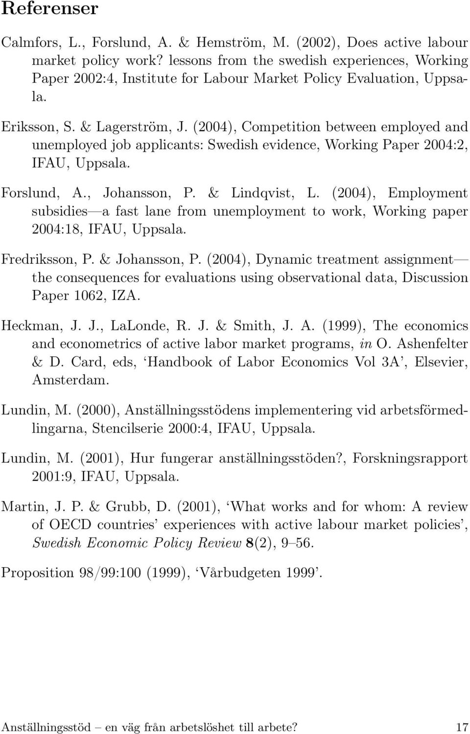 (2004), Competition between employed and unemployed job applicants: Swedish evidence, Working Paper 2004:2, IFAU, Uppsala. Forslund, A., Johansson, P. & Lindqvist, L.