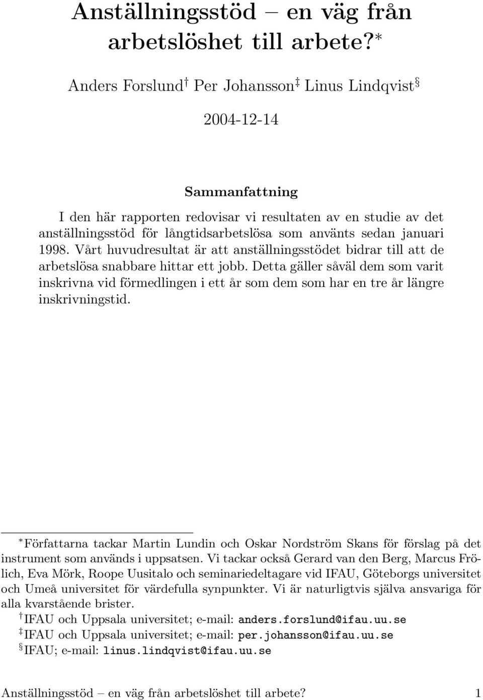 januari 1998. Vårt huvudresultat är att anställningsstödet bidrar till att de arbetslösa snabbare hittar ett jobb.