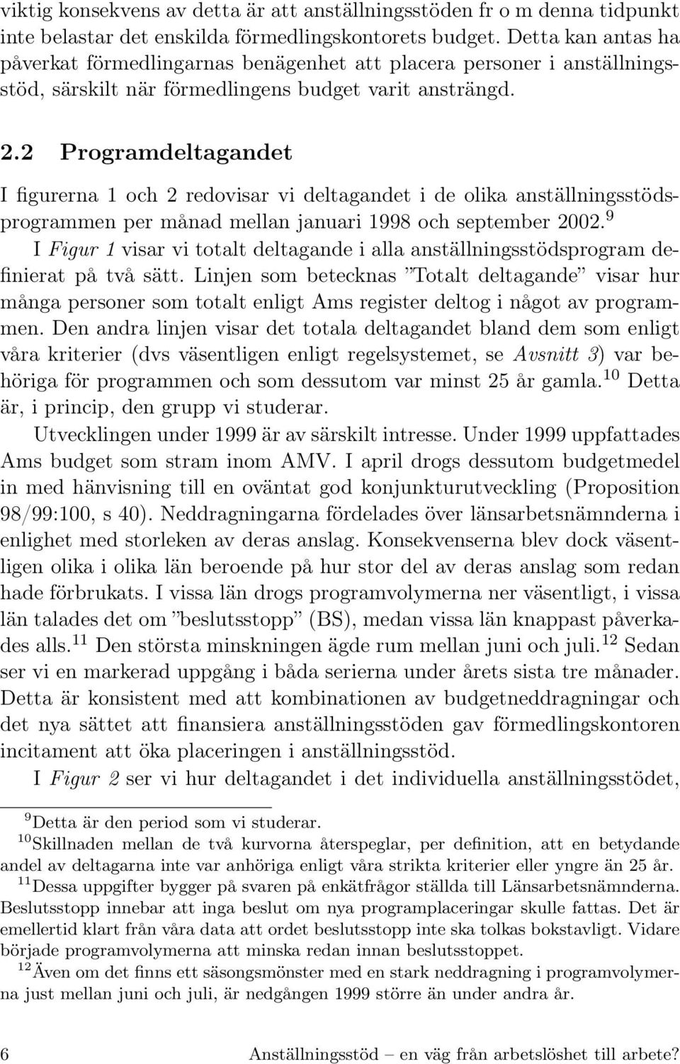 2 Programdeltagandet I figurerna 1 och 2 redovisar vi deltagandet i de olika anställningsstödsprogrammen per månad mellan januari 1998 och september 2002.