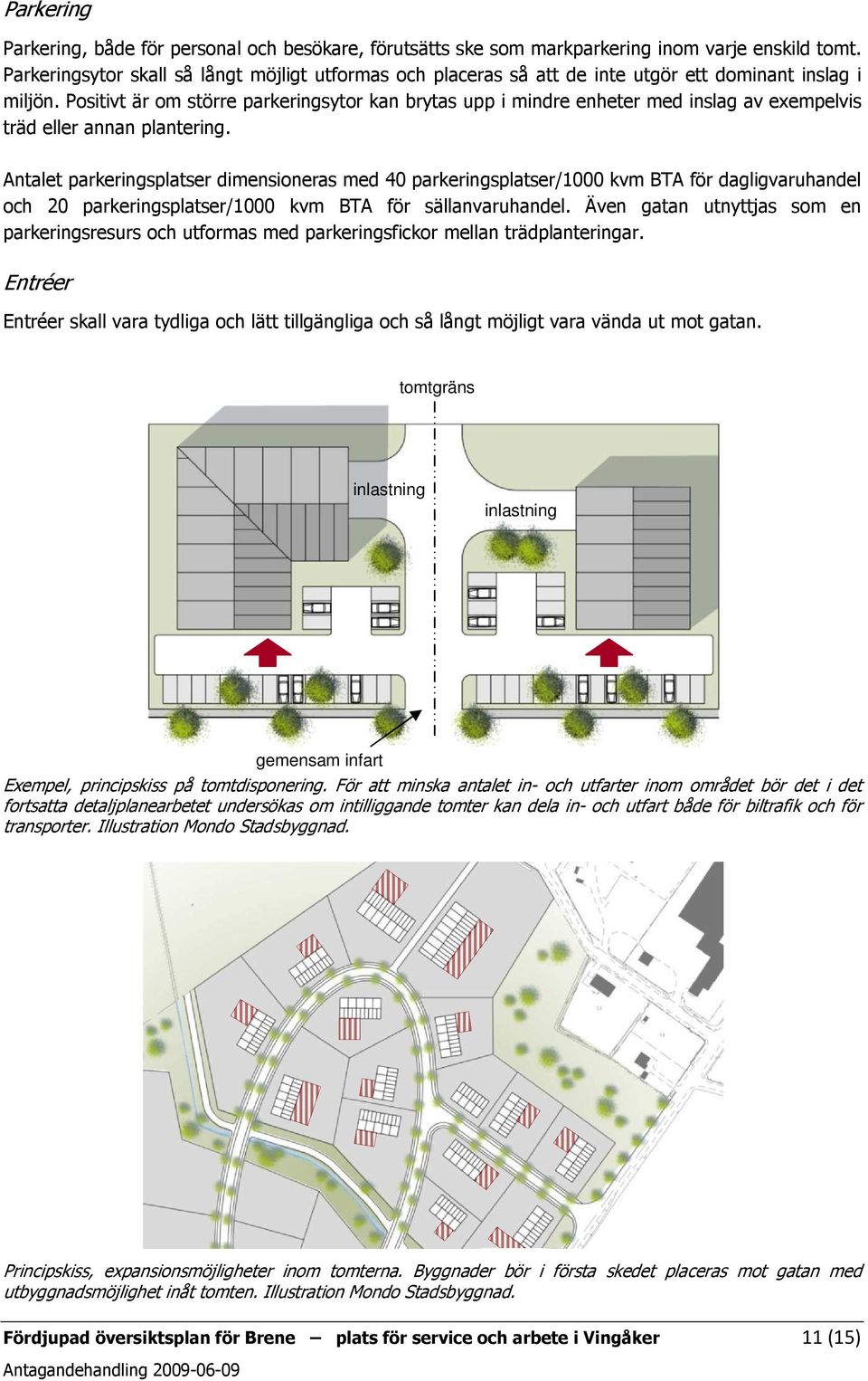 Positivt är om större parkeringsytor kan brytas upp i mindre enheter med inslag av exempelvis träd eller annan plantering.