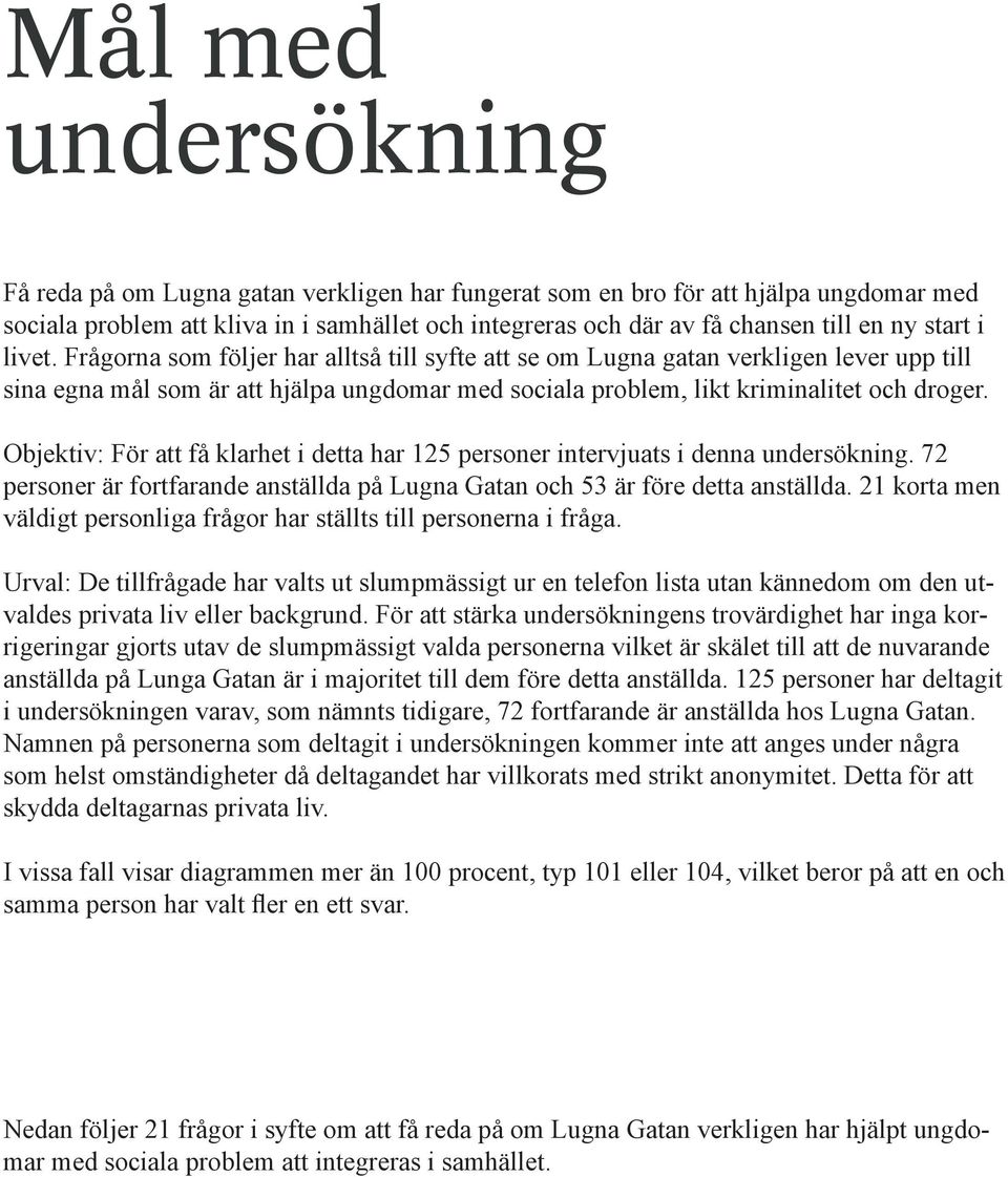 Objektiv: För att få klarhet i detta har 125 personer intervjuats i denna undersökning. 72 personer är fortfarande anställda på Lugna Gatan och 53 är före detta anställda.