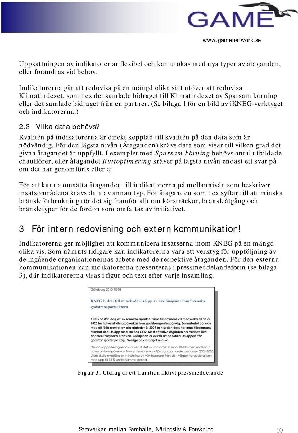 (Se bilaga 1 för en bild av ikneg-verktyget och indikatorerna.) 2.3 Vilka data behövs? Kvalitén på indikatorerna är direkt kopplad till kvalitén på den data som är nödvändig.