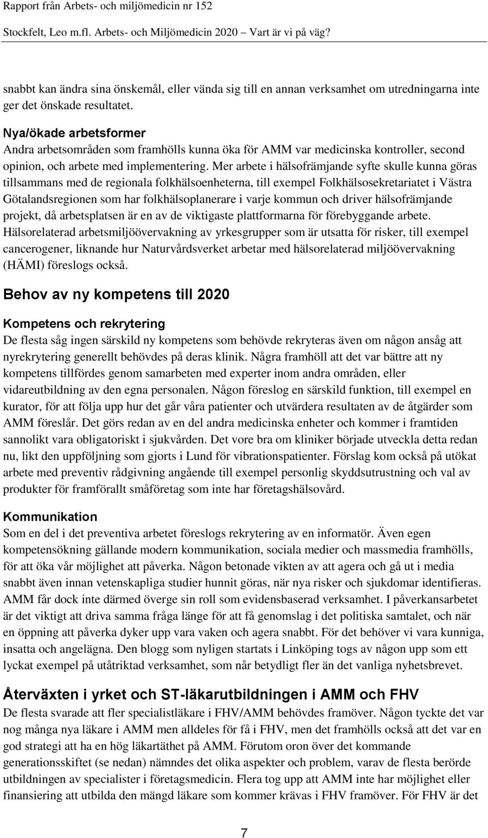 Mer arbete i hälsofrämjande syfte skulle kunna göras tillsammans med de regionala folkhälsoenheterna, till exempel Folkhälsosekretariatet i Västra Götalandsregionen som har folkhälsoplanerare i varje