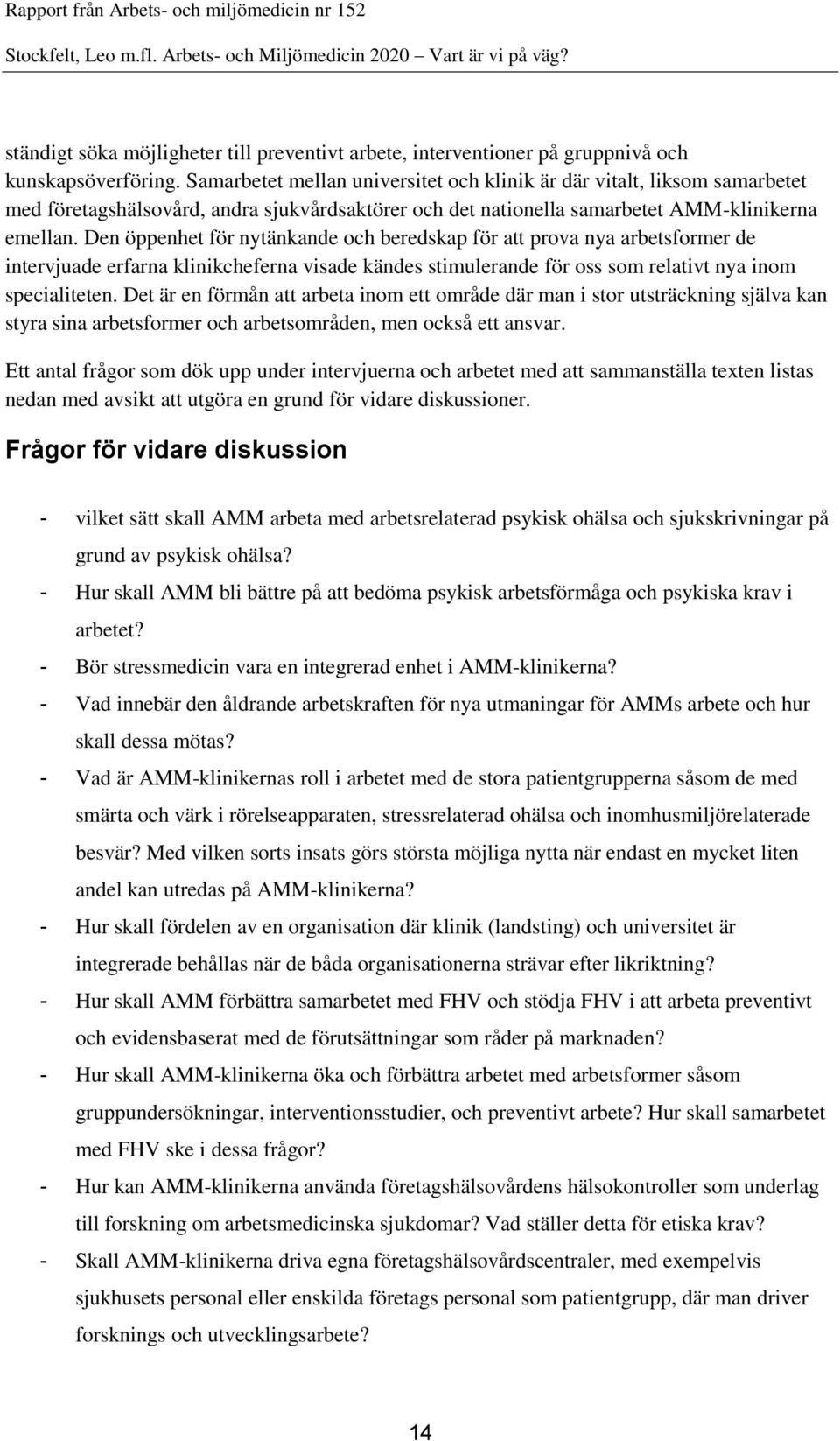 Den öppenhet för nytänkande och beredskap för att prova nya arbetsformer de intervjuade erfarna klinikcheferna visade kändes stimulerande för oss som relativt nya inom specialiteten.