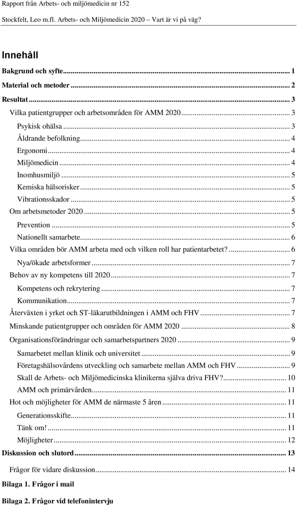 .. 6 Vilka områden bör AMM arbeta med och vilken roll har patientarbetet?... 6 Nya/ökade arbetsformer... 7 Behov av ny kompetens till 2020... 7 Kompetens och rekrytering... 7 Kommunikation.