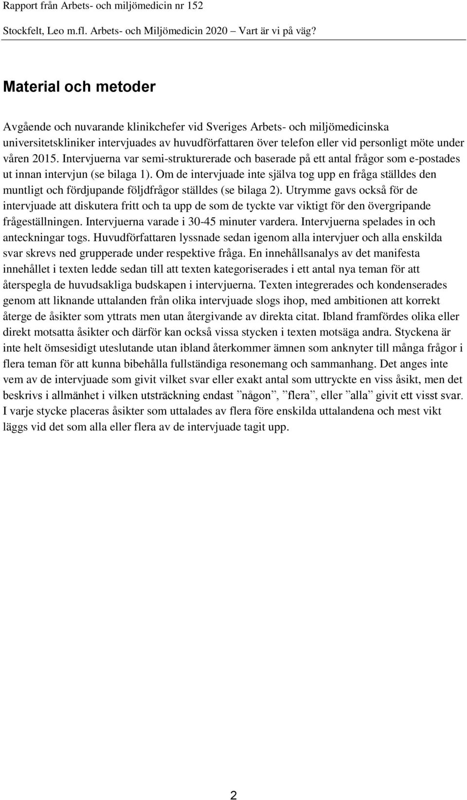 Om de intervjuade inte själva tog upp en fråga ställdes den muntligt och fördjupande följdfrågor ställdes (se bilaga 2).