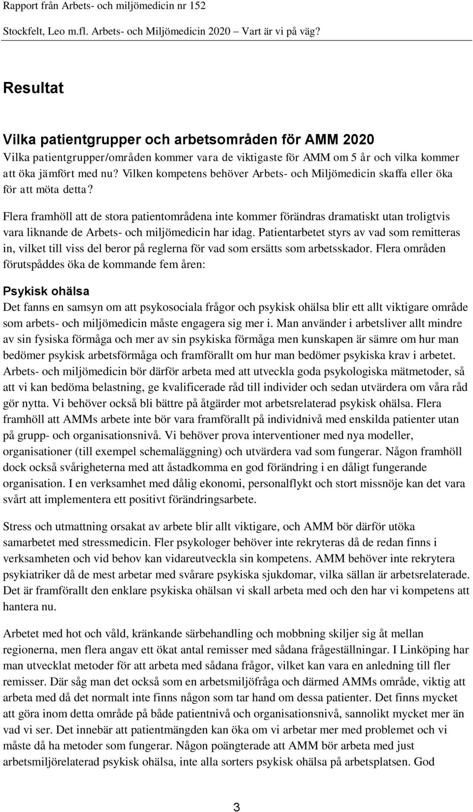 Flera framhöll att de stora patientområdena inte kommer förändras dramatiskt utan troligtvis vara liknande de Arbets- och miljömedicin har idag.