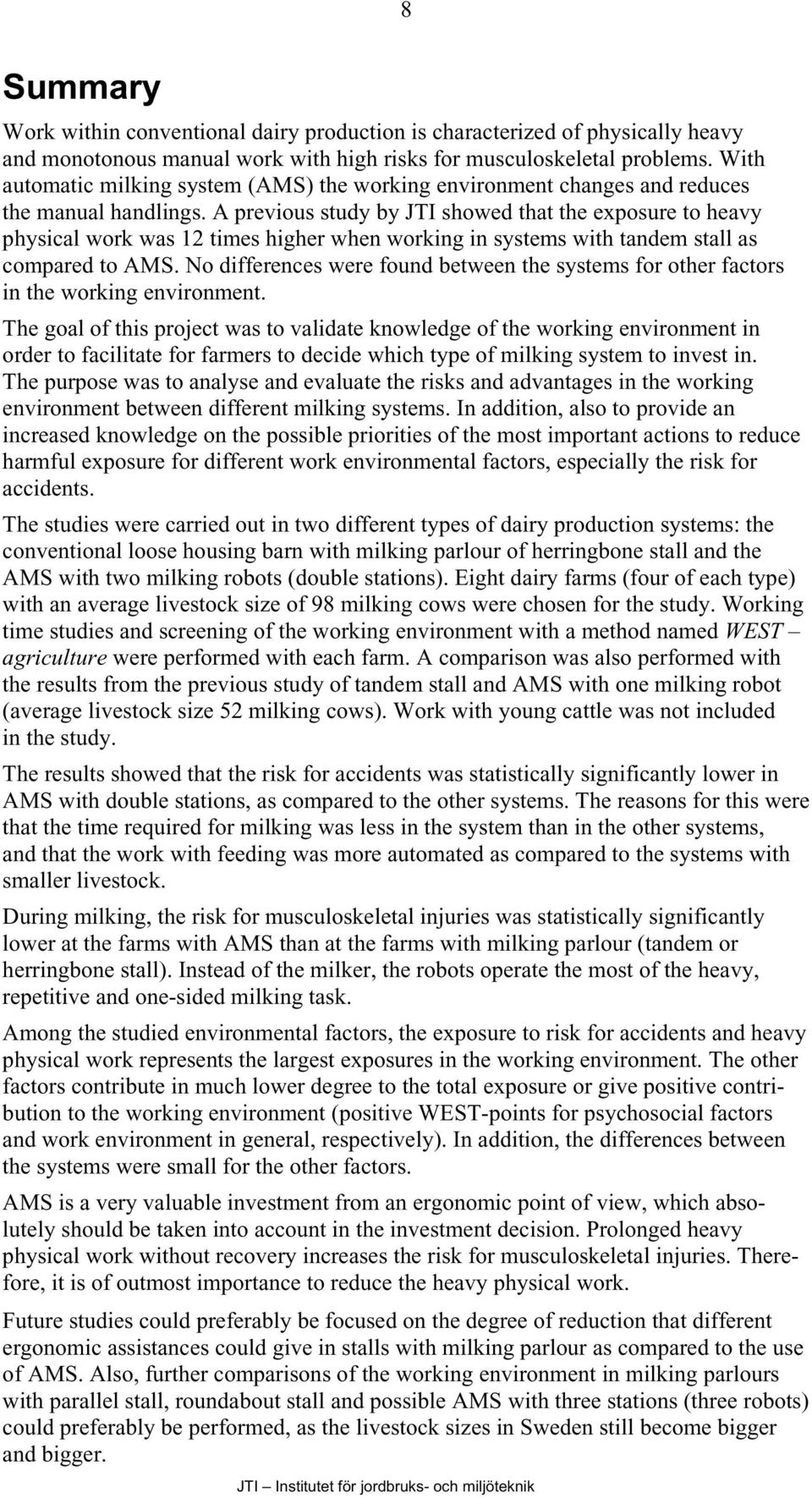 A previous study by JTI showed that the exposure to heavy physical work was 12 times higher when working in systems with tandem stall as compared to AMS.