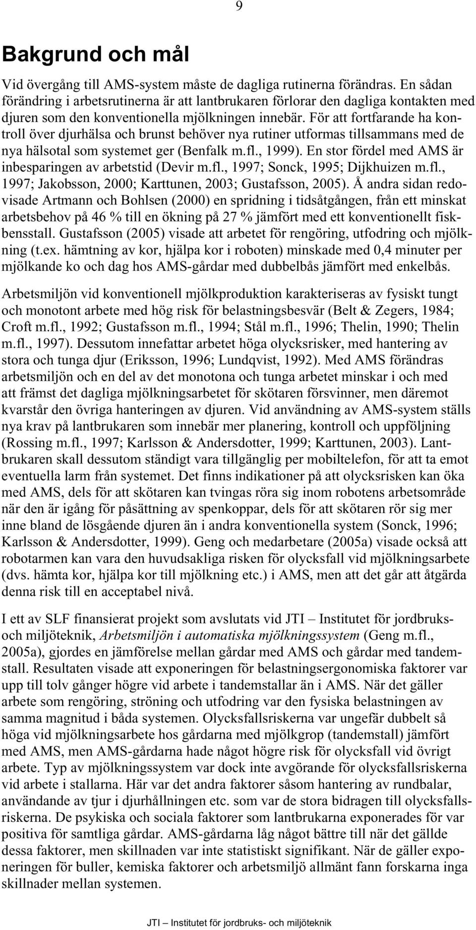 För att fortfarande ha kontroll över djurhälsa och brunst behöver nya rutiner utformas tillsammans med de nya hälsotal som systemet ger (Benfalk m.fl., 1999).