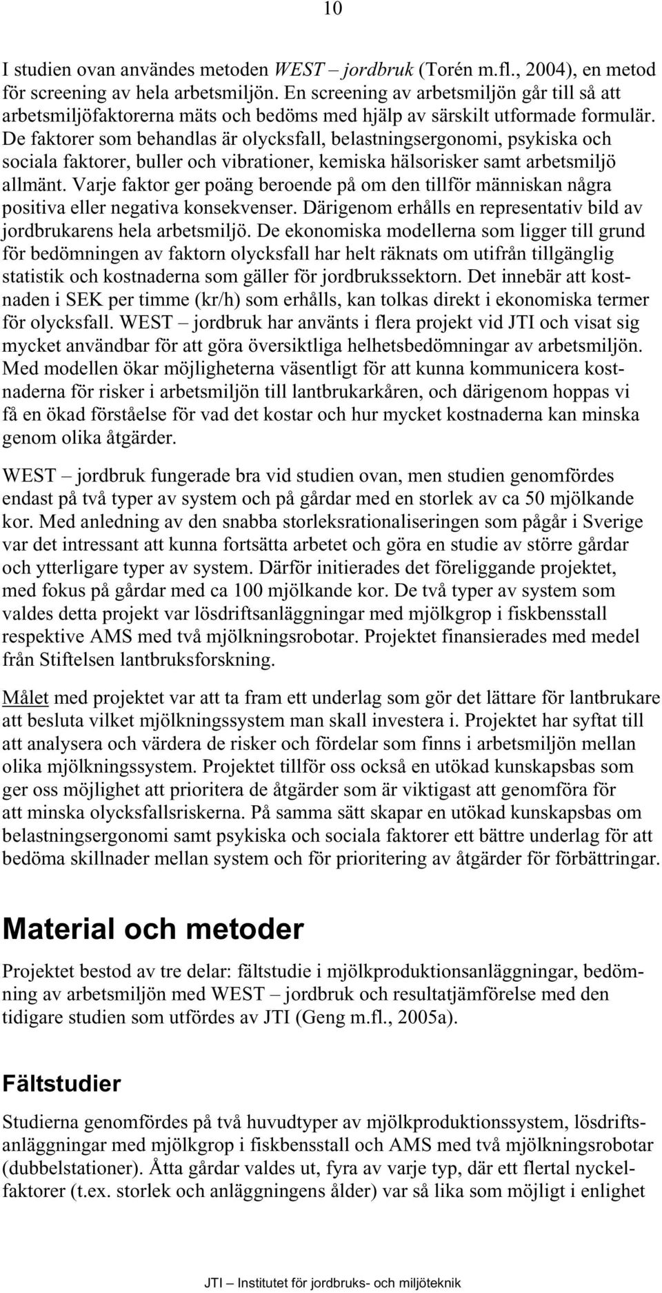 De faktorer som behandlas är olycksfall, belastningsergonomi, psykiska och sociala faktorer, buller och vibrationer, kemiska hälsorisker samt arbetsmiljö allmänt.