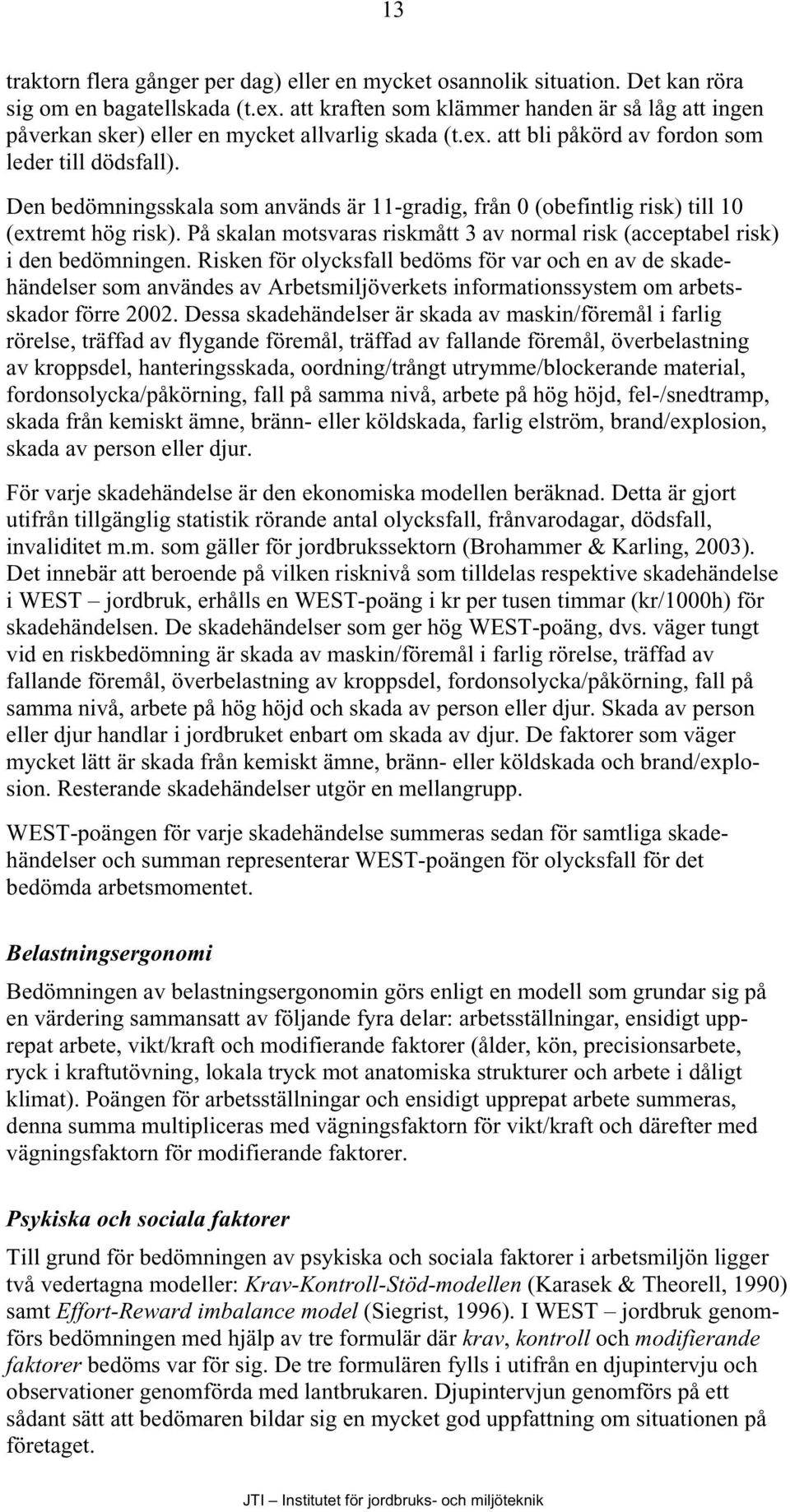 Den bedömningsskala som används är 11-gradig, från 0 (obefintlig risk) till 10 (extremt hög risk). På skalan motsvaras riskmått 3 av normal risk (acceptabel risk) i den bedömningen.