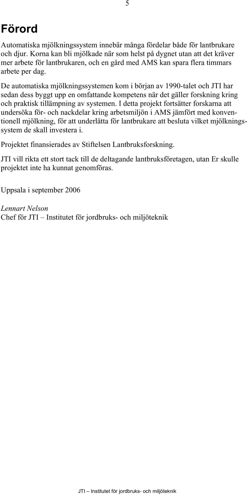 De automatiska mjölkningssystemen kom i början av 1990-talet och JTI har sedan dess byggt upp en omfattande kompetens när det gäller forskning kring och praktisk tillämpning av systemen.