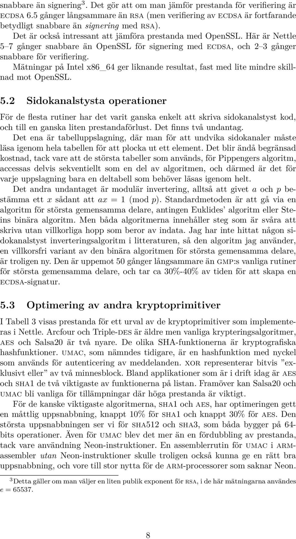 Mätningar på Intel x86_64 ger liknande resultat, fast med lite mindre skillnad mot OpenSSL. 5.