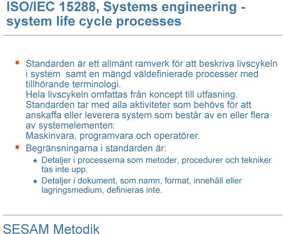 Standarden tar med alla aktiviteter som behövs för att anskaffa eller leverera system som består av en eller flera av systemelementen: Maskinvara,