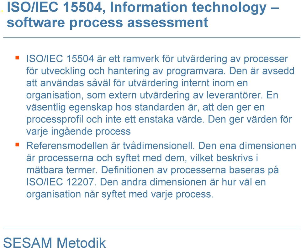 En väsentlig egenskap hos standarden är, att den ger en processprofil och inte ett enstaka värde.