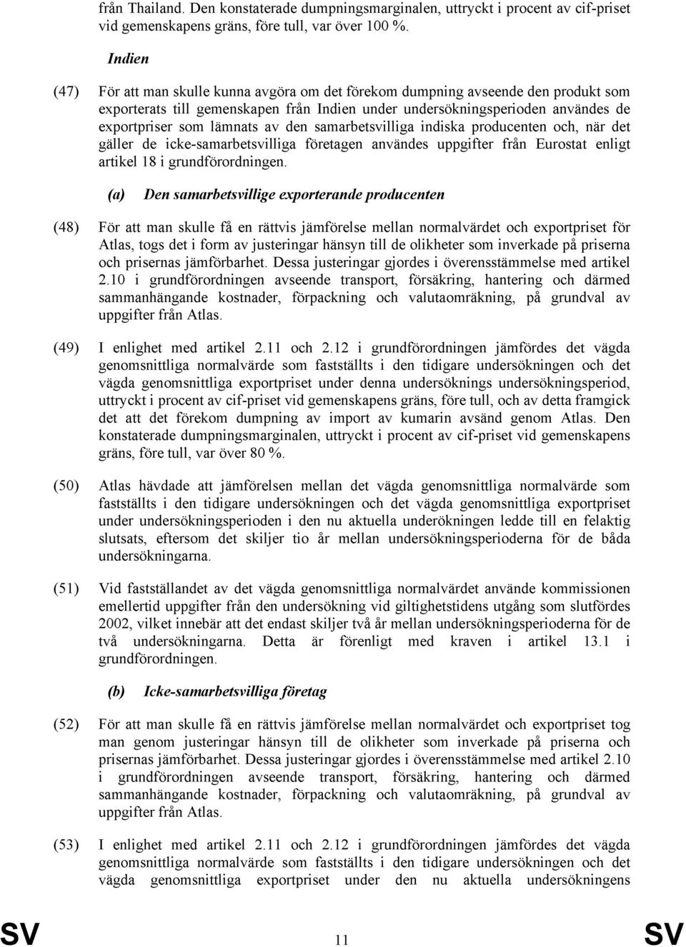 av den samarbetsvilliga indiska producenten och, när det gäller de icke-samarbetsvilliga företagen användes uppgifter från Eurostat enligt artikel 18 i grundförordningen.