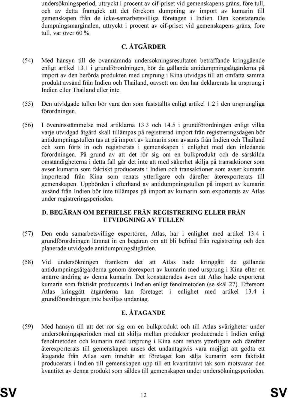 ÅTGÄRDER (54) Med hänsyn till de ovannämnda undersökningsresultaten beträffande kringgående enligt artikel 13.