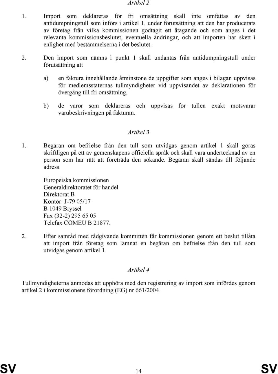 ett åtagande och som anges i det relevanta kommissionsbeslutet, eventuella ändringar, och att importen har skett i enlighet med bestämmelserna i det beslutet. 2.