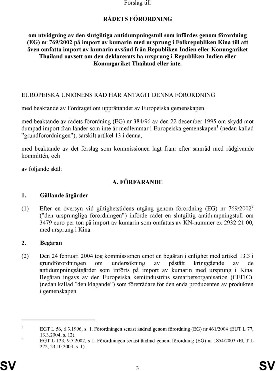 EUROPEISKA UNIONENS RÅD HAR ANTAGIT DENNA FÖRORDNING med beaktande av Fördraget om upprättandet av Europeiska gemenskapen, med beaktande av rådets förordning (EG) nr 384/96 av den 22 december 1995 om