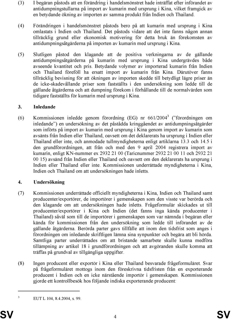 Det påstods vidare att det inte fanns någon annan tillräcklig grund eller ekonomisk motivering för detta bruk än förekomsten av antidumpningsåtgärderna på importen av kumarin med ursprung i Kina.