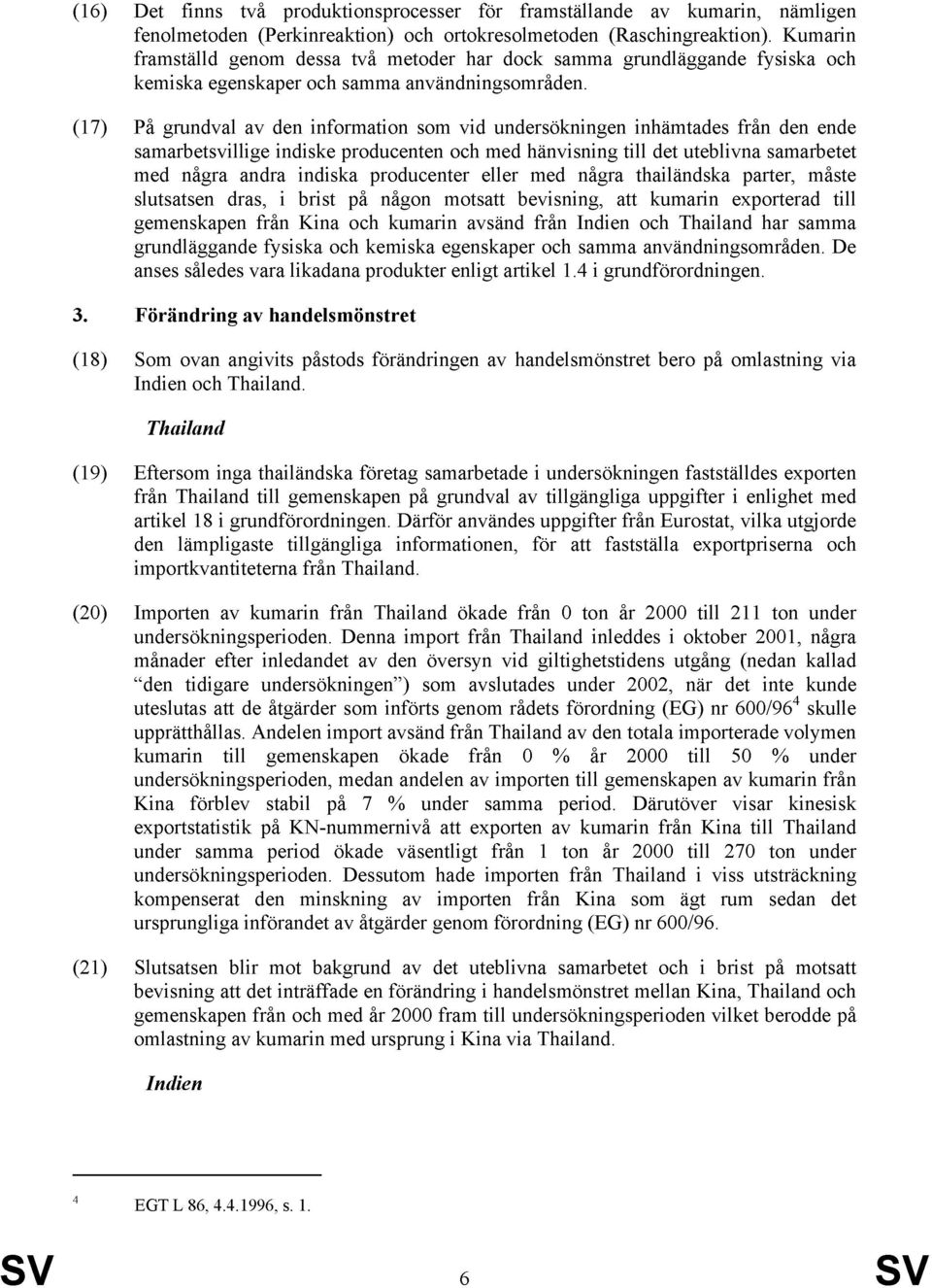 (17) På grundval av den information som vid undersökningen inhämtades från den ende samarbetsvillige indiske producenten och med hänvisning till det uteblivna samarbetet med några andra indiska