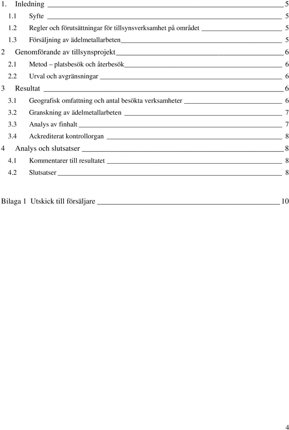 2 Urval och avgränsningar 6 3 Resultat 6 3.1 Geografisk omfattning och antal besökta verksamheter 6 3.