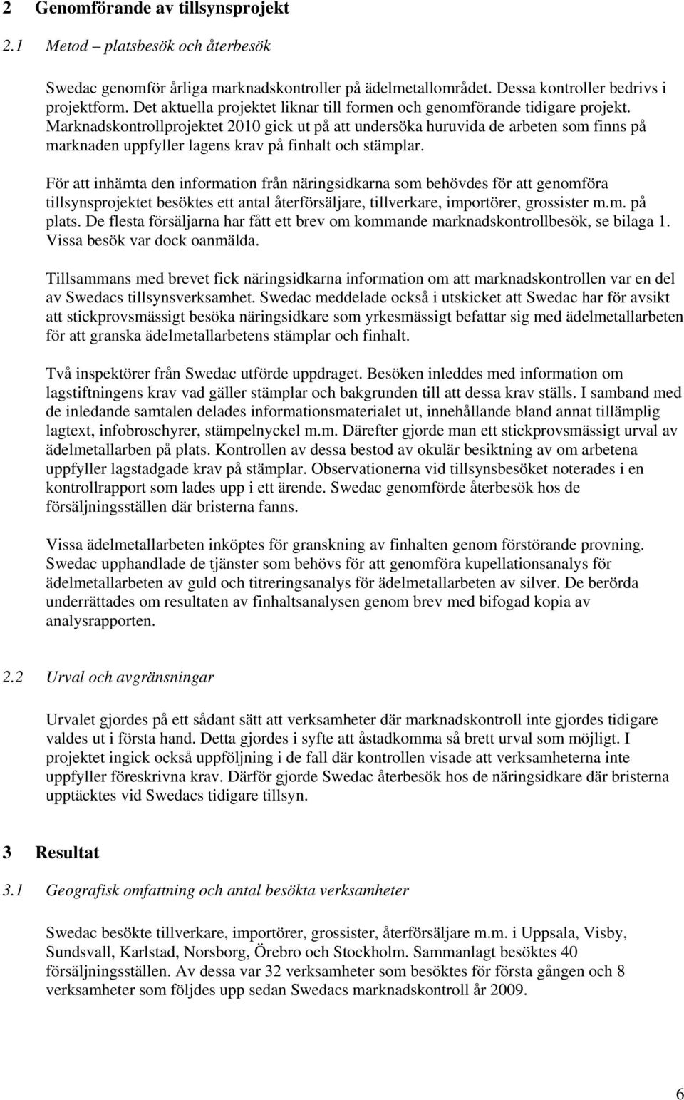 Marknadskontrollprojektet 2010 gick ut på att undersöka huruvida de arbeten som finns på marknaden uppfyller lagens krav på finhalt och stämplar.