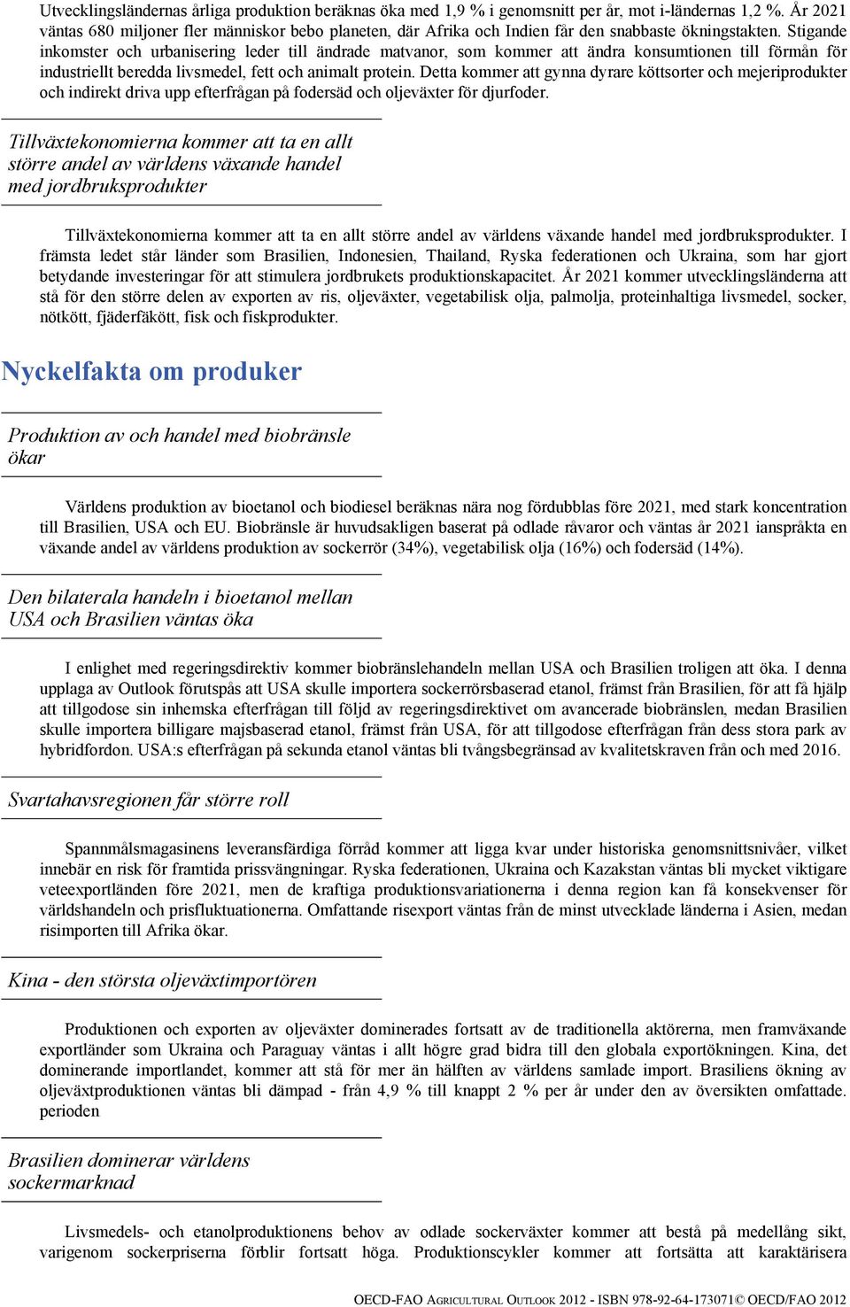 Stigande inkomster och urbanisering leder till ändrade matvanor, som kommer att ändra konsumtionen till förmån för industriellt beredda livsmedel, fett och animalt protein.